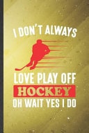 I Don't Always Love Play Off Hockey Oh Wait Yes I Do Hockey Blank Lined Notebook Write Record. Practical Dad Mom Anniversary Gift, Fashionable Funny Creative Writing Logbook, Vintage Retro 6X9 110 Page