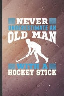 Never Underestimate an Old Man with a Hockey Stick Hockey Blank Lined Notebook Write Record. Practical Dad Mom Anniversary Gift, Fashionable Funny Creative Writing Logbook, Vintage Retro 6X9 110 Page
