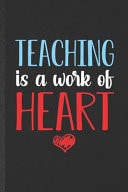 Teaching Is a Work of Heart Blank School Teacher Funny Lined Notebook/ Journal for Teacher Appreciation, Inspirational Saying Unique Special Birthday Gift Idea Cute 6x9 110 Pages
