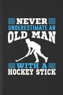 Never Underestimate an Old Man with a Hockey Stick Funny Blank Lined Notebook/ Journal for Ice Hockey Fan, Field Hockey Player, Inspirational Saying Unique Special Birthday Gift Idea Vintage 6x9 110 Pages