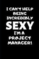 I Can't Help Being Incredibly Sexy I'm a Project Manager Project Manager Gifts, Christmas Gift for Project Manager, Journal Gift Funny Blank Lined Case Notebook Diary Organizer Planner