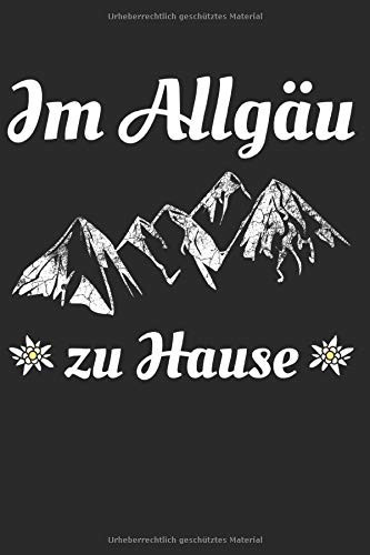 Im Allgäu zu Hause: Notizbuch, Notizblock, Geburtstag Geschenk Buch mit 120 karierten Seiten