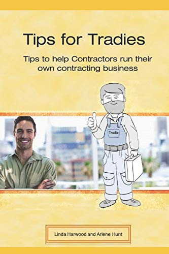 Tips for Tradies Tips to Help Contractors Start Up and Run Their Own Contracting Business