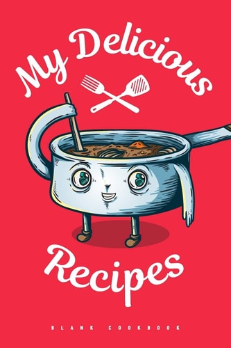 My Delicious Recipes - Blank Cookbook To Write in - Cooking Notebook for Beginners and Master Chefs