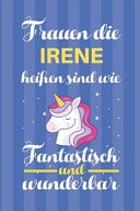Notizbuch Frauen Die Irene Heißen Sind Wie Einhörner (120 Linierte Seiten, Softcover) Tagebebuch, Reisetagebuch, Skizzenbuch Für Mama, Tochter, Beste Freundin, Oma, Tante