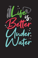Life Is Better Underwater Scuba Diving Log Book: Perfect Size for Dive Bag