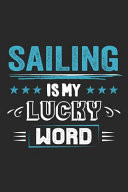 Sailing Is My Lucky Word Funny Cool Sailing Journal - Notebook - Workbook - Diary - Planner-6x9 - 120 College Ruled Lined Paper Pages - Cute Gift for Sailors, Sailing Teams, Crews, Instructors, Lovers