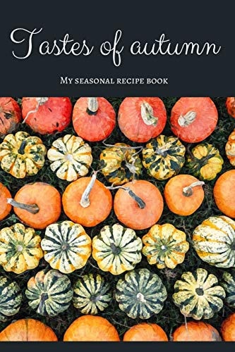 Tastes of Autumn - My Seasonal Recipe Book A Beautiful Space for Your All Favourite Slow Food Recipes (version 6)