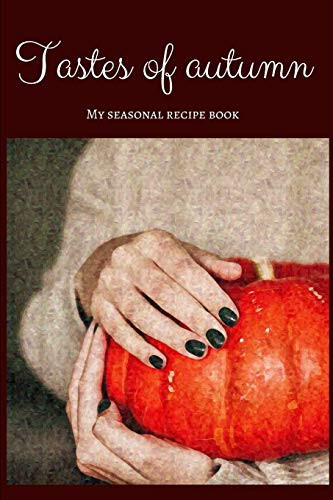 Tastes of Autumn - My Seasonal Recipe Book A Beautiful Space for Your All Favourite Slow Food Recipes (version 8)