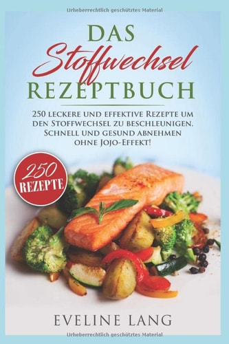 Das Stoffwechsel Rezeptbuch: 250 leckere und effektive Rezepte um den Stoffwechsel zu beschleunigen. Schnell und gesund abnehmen ohne JoJo-Effekt! (German Edition)