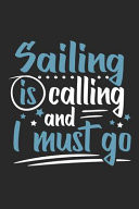 Sailing Is Calling and I Must Go Funny Cool Sailing Journal - Notebook - Workbook - Diary - Planner-6x9 - 120 College Ruled Lined Paper Pages Cute Gift for Sailors, Sailing Teams, Crews, Instructors, Lovers