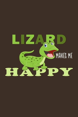 Lizard Make Me Happy Funny Lizard Gift for Animal and Reptile Lovers - Notebook Or Journal Size 6 X 9 110 Lined Pages... Diary to Write in for School, Kids and Students
