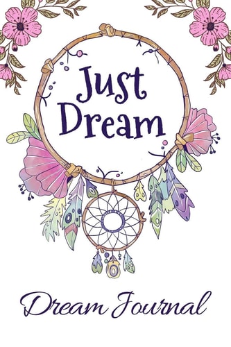 Just Dream A Dream Journal Notebook: a Guided Diary for Keeping Track of Your Dreams and Interpretations