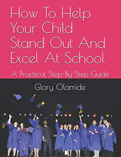 How To Help Your Child Stand Out And Excel At School A Practical Step-By-Step Guide