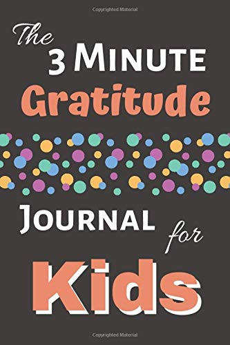 The 3 Minute Gratitude Journal for Kids: Practice Gratitude Daily Journal, Writing Today I am grateful for... Children Happiness Notebook