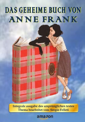 DAS GEHEIME BUCH VON ANNE FRANK: Integrale ausgabe des ursprünglichen textes - Thema bearbeitet von: Sergio Felleti (German Edition)
