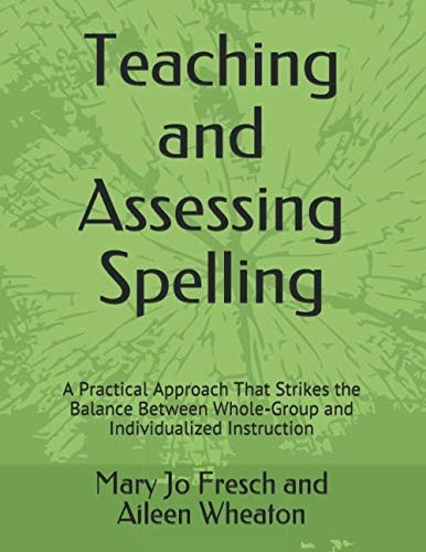 Teaching and Assessing Spelling: A Practical Approach That Strikes the Balance Between Whole-Group and Individualized Instruction
