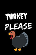 Turkey Please Thanksgiving Notebook - For Anyone Who Loves To Gobble Turkey This Season Of Gratitude - Suitable to Write In and Take Notes