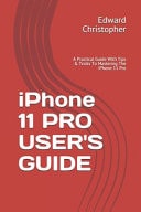IPhone 11 PRO USER'S GUIDE A Practical Guide With Tips & Tricks To Mastering The IPhone 11 Pro