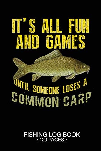It's All Fun and Games Until Someone Loses a Common Carp: Fishing Log Book, 120 Pages, Cool Freshwater Game Fish, Saltwater Fly Fishes Journal, Composition Notebook, Notes, Day Planner, Notepad