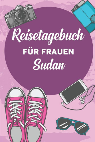 Reisetagebuch für Frauen Sudan: 6x9 Reise Journal I Notizbuch mit Checklisten zum Ausfüllen I Perfektes Geschenk für den Trip nach Sudan für jeden Reisenden (German Edition)