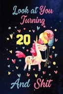 Look at You Turning 20 and Shit Birthday Gift for 20 Years Old Unicorn Lover. 100 Pages 6*9 Inch Notebook Diary Journal. a Funny 20th Birthday Gift-Blank Lined Journal. Funny Birthday Gifts for Women - Friend Turning 20 Year Old Gag Gift
