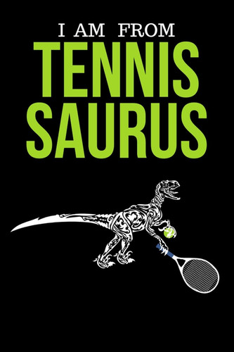 I Am from Tennis Saurus Funny Cute Design Tennis Journal Perfect and Great Gift for Girls Tennis Player Or Tennis Fan