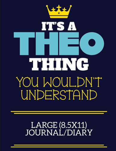 It's a Theo Thing You Wouldn't Understand Large (8. 5x11) Journal/Diary A Cute Book to Write in for Any Book Lovers, Doodle Writers and Budding Authors!