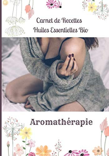 Aromathérapie Carnet de recettes Huiles Essentielles bio: Essence des sens vous propose de noter vos propres recettes d'aromathérapie: massage, bain, ... des huiles essentielles bio. (French Edition)