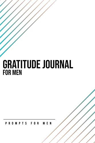 Gratitude Journal For Men: Prompts For Men To Start Each Day With Gratitude