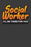 Social Worker I'll Be There For You Social Workers Notebook