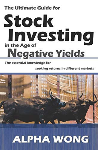 The Ultimate Guide for Stock Investing in the Age of Negative Yields The Essential Knowledge for Seeking Returns in Different Markets