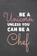 Be a Unicorn Unless You Can Be a Chef Chef Dot Grid Notebook, Planner Or Journal - 110 Dotted Pages - Office Equipment, Supplies - Funny Chef Gift Idea for Christmas Or Birthday
