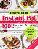Instant Pot Cookbook for Beginners 1001 Day Instant Pot Healthy Recipes: DETAILED BEGINNER's GUIDE: Instant Pot BUDGET Cookbook: Instant Pot Cookbook EASY RECIPES #2020