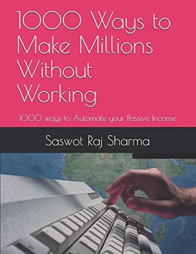 1000 Ways to Make Millions Without Working 1000 Ways to Automate Your Passive Income