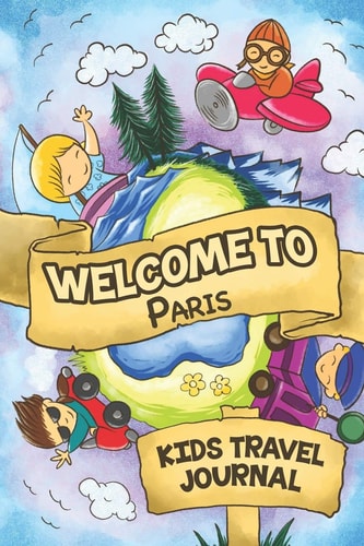 Welcome to Paris Kids Travel Journal 6x9 Children Travel Notebook and Diary I Fill Out and Draw I with Prompts I Perfect Gift for Your Child for Your Holidays in Paris (France)