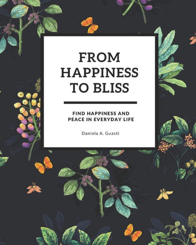 From Happiness To Bliss Find Happiness And Peace In Everyday Life