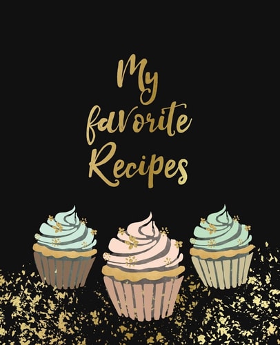My Favorite Recipes Blank & Empty Journal to Write in and to Collect All Your Favorite Recipes - Create Your Own Personalized and Custom Cookbook - Family Keepsake Recipes
