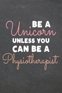 Be a Unicorn Unless You Can Be a Physiotherapist Physiotherapist Dot Grid Notebook, Planner Or Journal - 110 Dotted Pages - Office Equipment, Supplies - Funny Physiotherapist Gift Idea for Christmas Or Birthday