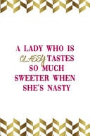A Lady Who Is Classy Tastes So Much Sweeter When She's Nasty Notebook Journal Composition Blank Lined Diary Notepad 120 Pages Paperback Gold Pennants Classy
