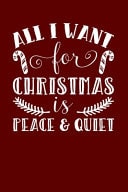 All I Want for Christmas Is Peace and Quiet Christmas Eve Notebook Xmas Snowman Winter Santa Claus Holiday Season Mini Notepad Funny Humor Gift College Ruled (6 X9 )