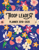 Troop Leader Planner 2019-2020 A Complete Must-Have Troop Organizer Dated August 2019 - August 2020