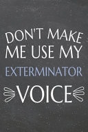 Don't Make Me Use My Exterminator Voice Exterminator Dot Grid Notebook, Planner Or Journal - 110 Dotted Pages - Office Equipment, Supplies - Funny Exterminator Gift Idea for Christmas Or Birthday