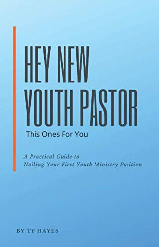 Hey New Youth Pastor This Ones For You: A Practical Guide To Nailing Your First Youth Ministry Position