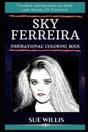 Sky Ferreira Inspirational Coloring Book An American Singer, Songwriter, Model, and Actress.