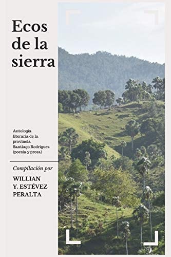 Ecos de la Sierra Antología Literaria de la Provincia Santiago Rodríguez (poesía y Prosa)