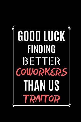 Good Luck Find Better Coworkers Than US Traitor Gag Notebook Gifts For Coworkers Best Notebook Gift For Leaving Coworkers