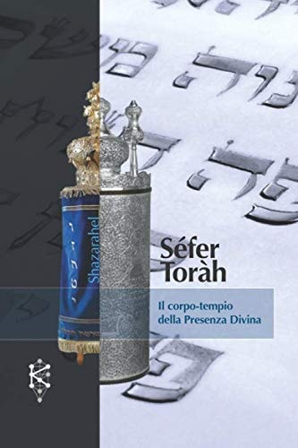 Séfer ToràH. il Corpo-Tempio Della Presenza Divina
