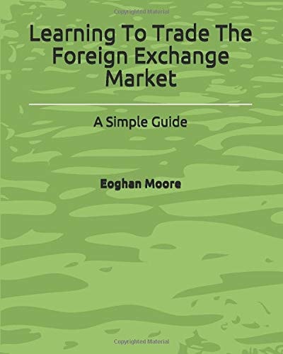 Learning to Trade the Foreign Exchange Market A Simple Guide