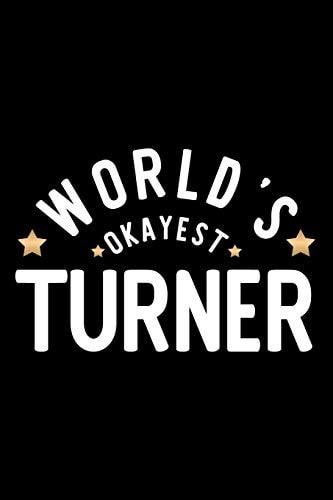 World's Okayest Turner Nice Notebook for Turner - Funny Christmas Gift Idea for Turner - Turner Journal - 100 Pages 6x9 Inches